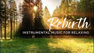 Instrumental Music for Relaxing | REBIRTH #ambientmusic #healingmusic #relaxingmusic #piano