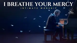 I Breathe Your Mercy – INTIMATE WORSHIP Album | Christian Prayer & Healing Music