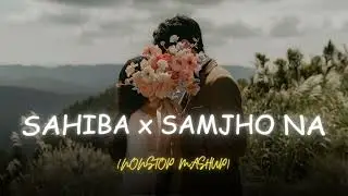 Sahiba x Samjho Na - NonStop Mashup | Aditya Rikhari | Mitraz | Echo Haven 