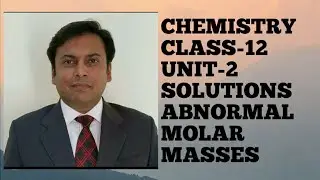 CHEMISTRY CLASS 12 -UNIT 2- SOLUTIONS -TOPIC -ABNORMAL MOLAR MASSES
