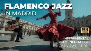 🇪🇸 Flamenco Jazz in Madrid &ndash; A 4K Instrumental Journey - Spanish Guitar | 4hrs