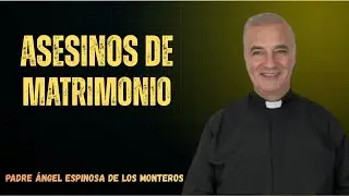 Asesinos De Matrimonio || Padre Ángel Espinosa De Los Monteros - Inspirado Por El Padre