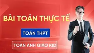 Bài Toán Thực Tế | Phương Pháp Giải Và Dạng Bài – Toán 12 – Anh Giáo Kid