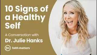 10 Signs of a Healthy Self — A Conversation with Dr. Julie Hanks
