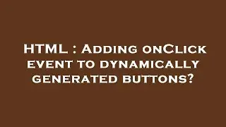 HTML : Adding onClick event to dynamically generated buttons?