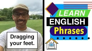 Learn English Phrases - Dragging Your Feet