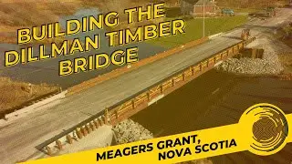 Building the Dillman Timber Bridge | Meaghers Grant, Nova Scotia