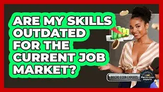 Are My Skills Outdated For The Current Job Market? - Macroecon Experts