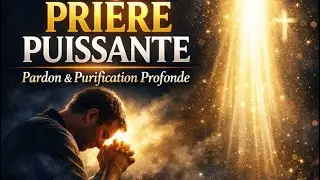 Pri&egrave;re Puissante de Pardon et Purification Profonde &ndash; Renouvellement du C&oelig;ur et de l&rsquo;Esprit &raquo;