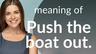 Push the Boat Out: Unraveling English Idioms