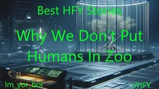 Best HFY Stories: Why We Don't Put Humans In Zoo