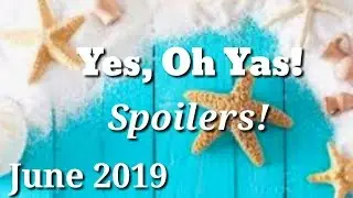 Yes, Oh Yas! June 2019 Spoilers!