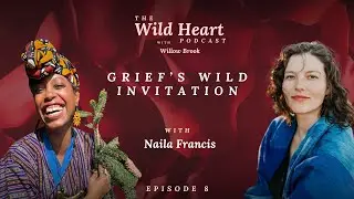 Grief's Wild Invitation with Naila Francis on the Wild Heart Podcast