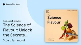The Science of Flavour: Unlock the Secrets&hellip; by Stuart Farrimond &middot; Audiobook preview