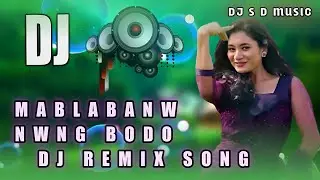 MABLABANW NWNG |Bodo Dj Remix Song || New Bodo Dj Remix 2025