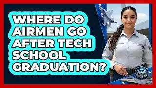 Where Do Airmen Go After Tech School Graduation?