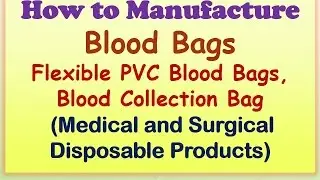 How to Manufacture Blood Bags | Flexible PVC Blood Bags | Blood Collection Bag.