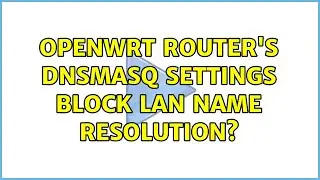 OpenWRT router's dnsmasq settings block lan name resolution? (2 Solutions!!)
