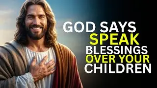 &ldquo;God Says: Speak Blessings Over Your Children | GOD MASSAGE TODAY | GOD SAY |