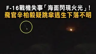 F-16戰機失事「海面閃現火光」！　飛官辛柏毅疑跳傘逃生下落不明