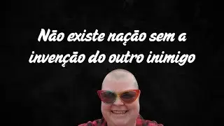 Não existe nação sem a invenção do outro inimigo. Saiba mais na descrição.