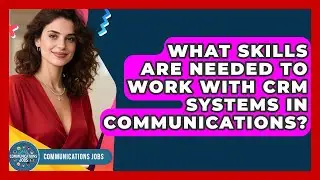 What Skills Are Needed to Work With CRM Systems in Communications? - Communications Jobs