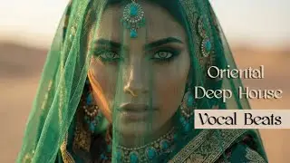 Oriental Deep House 2026 # 7 | Vocal House | Organic Vibes