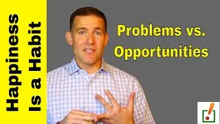 Seeing Problems as Opportunities - Happiness Is A Habit #3