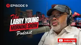 The Larry Young Morning Show Podcast Episode 9