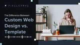 How to CHOOSE Between a Custom Web Design vs. Template