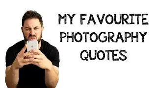 My 10 Favourite Photography Quotes, sort of...