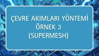 &Ccedil;evre Akımları Y&ouml;ntemi &Ouml;rnek 3 (Supermesh)