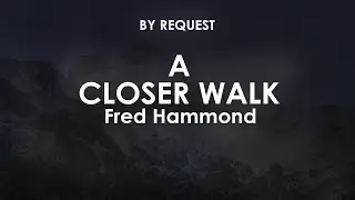 A Closer Walk | Fred Hammond