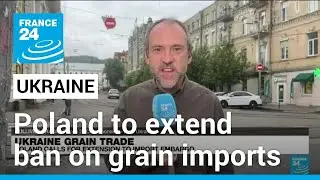 Poland says will extend ban on Ukraine grain imports &bull; FRANCE 24 English