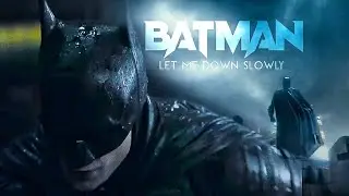 Batman - Let Me Down Slowly