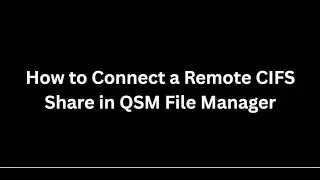 How to Connect a Remote CIFS Share in QSM File Manager