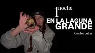 1 noche en la laguna grande con los pufias!