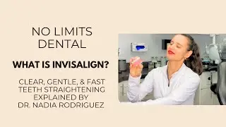 What Is Invisalign? Clear, Gentle, & Fast Teeth Straightening Explained by Dr. Nadia Rodriguez
