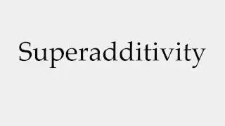 How to Pronounce Superadditivity