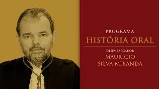 Programa História Oral - Desembargador Maurício Silva Miranda