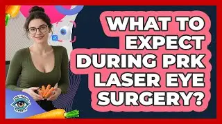 What To Expect During PRK Laser Eye Surgery?