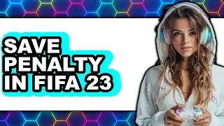 How to Save Penalty in Fifa 23 - Easy Guide