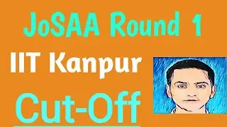 IIT Kanpur JoSAA Round 1 Cut-Off | Opening and Closing Rank of IIT Kanpur