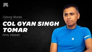 The Cyborg Journey of an Army Veteran | Ft. Col Gyan Singh Tomar