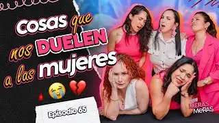 Lo que nos DUELE a las mujeres 😪💔 Episodio 65