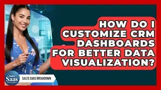 How Do I Customize CRM Dashboards For Better Data Visualization? - Sales Saas Breakdown