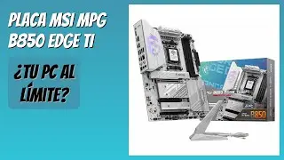 RESE&Ntilde;A (2025) : Placa MSI MPG B850 Edge TI. DETALLES