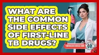 What Are The Common Side Effects Of First-Line TB Drugs? - Tuberculosis Disease Guide