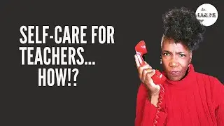 Self-Care Tips for Teachers During the Pandemic Part 1