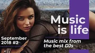 Music mix from the best DJs #2 September 2018 | Music is life